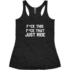 F*CK THIS F*CK THAT JUST RIDE 