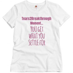 tears2breakthrough you get what you settle for