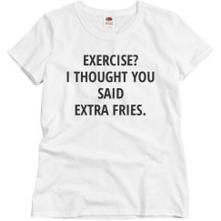 EXERCISE? I THOUGHT YOU SAID EXTRA FRIES