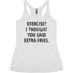 I THOUGHT YOU SAID EXTRA FRIES