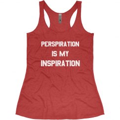 PERSPIRATION IS MY INSPIRATION