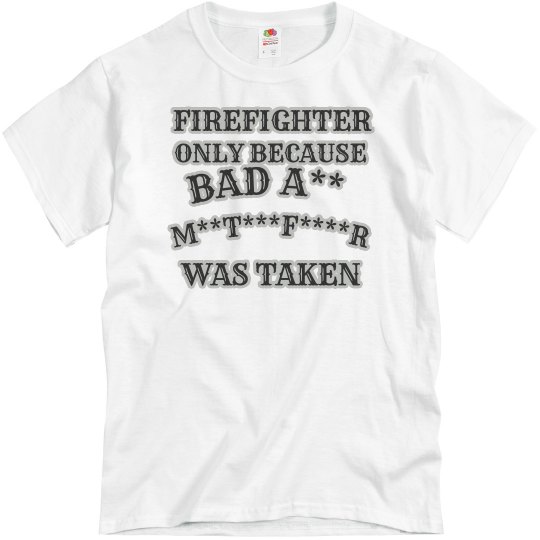 FIREFIGHTER ONLY BECAUSE 