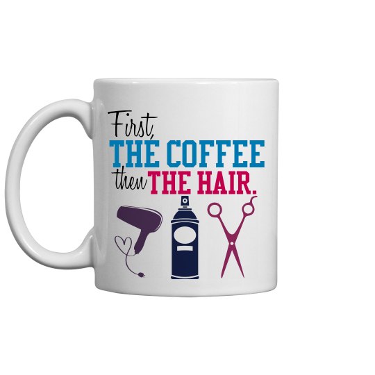 First The Coffee...then The Hair - Coffee Mug