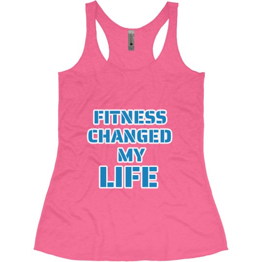 Fitness Changed My Life Fitness Changed My Life