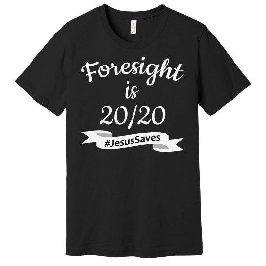 Foresight is 2020 #JesusSaves Foresight is 2020 #JesusSaves