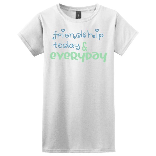 Friendship today & everyday Friendship today & everyday