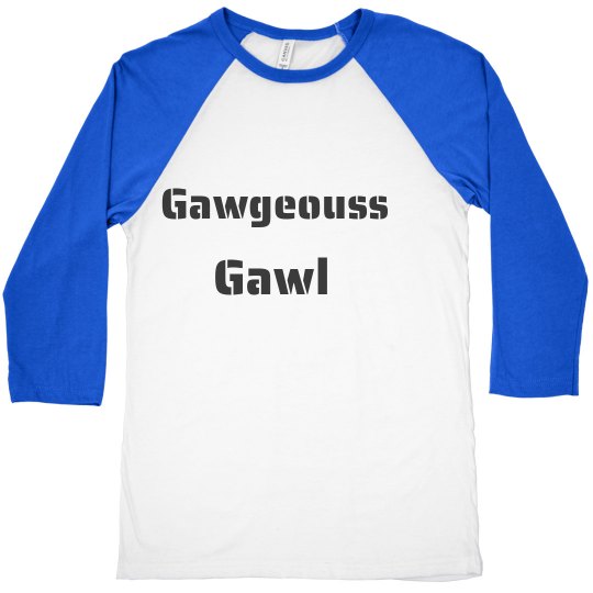 Gawgeouss gawl for my gawls