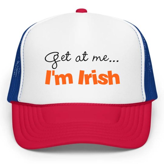 Get at me... I'm Irish Get at me... I'm Irish