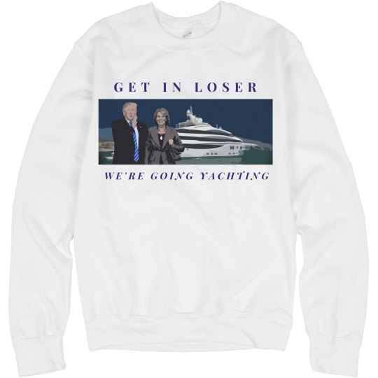 Get In Loser We're Going Yachting