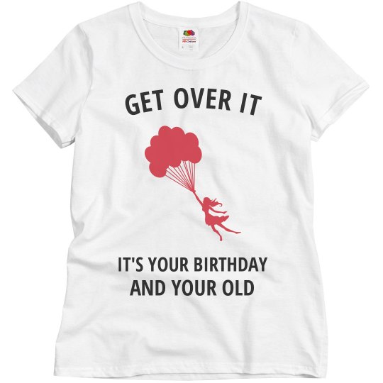 Get over it, your old Get over it, your old
