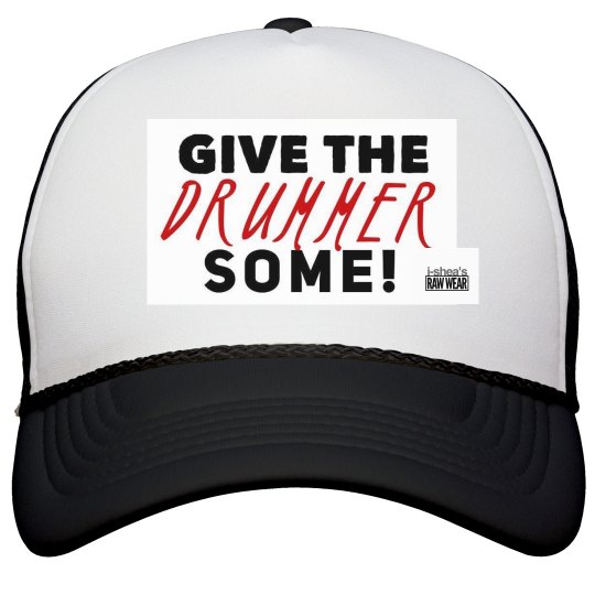 Give the DRUMMER some! Give the DRUMMER some!