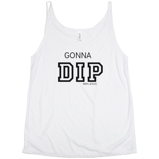 GONNA DIP WITH JESUS