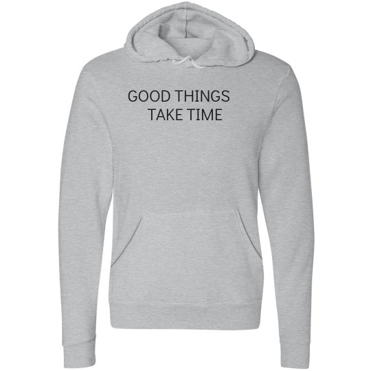 GOOD THINGS TAKE TIME Hoddie