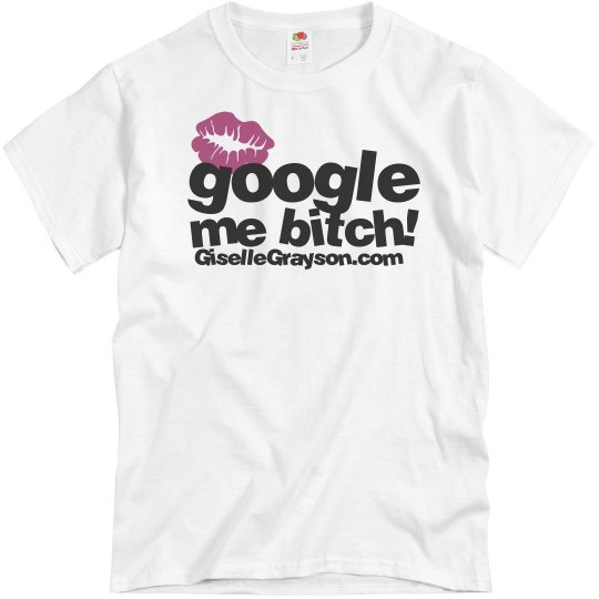 Google me Bitch! Google me Bitch!