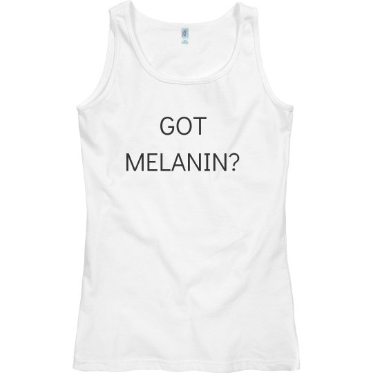 Got melanin? Tank Got melanin? Tank