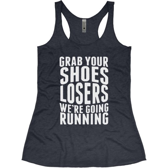 GRAB YOUR SHOES LOSERS WERE GOING RUNNING
