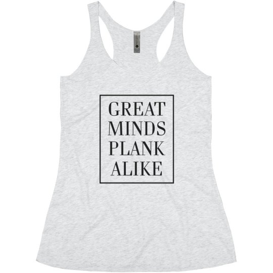 GREAT MINDS PLANK ALIKE GREAT MINDS PLANK ALIKE