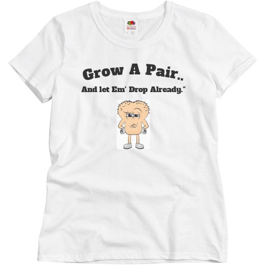 Grow A Pair T-shirt Grow A Pair T-shirt