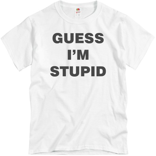 Guess I'm Stupid Guess I'm Stupid