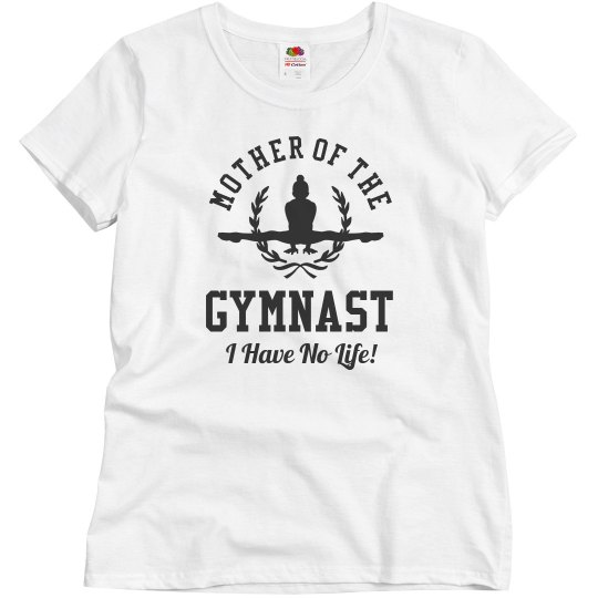 Gymnastics Mom - I Have No Life
