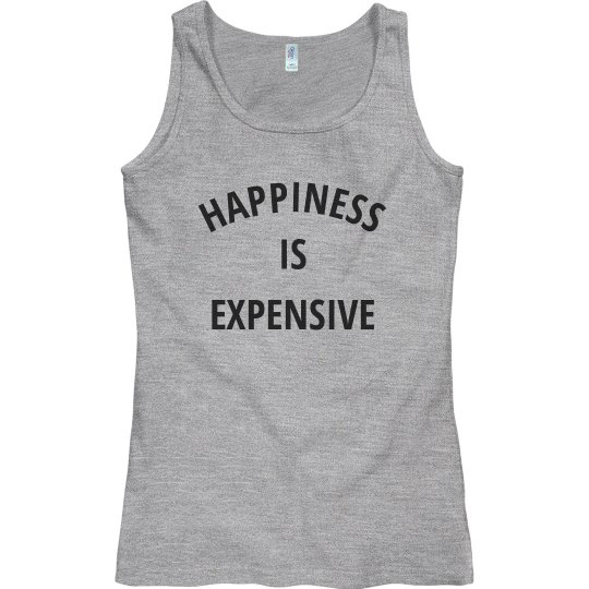 HAPPINESS IS EXPENSIVE