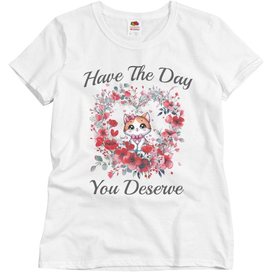 Have The Day You Deserve Kitten Tee Have The Day You Deserve Kitten Tee