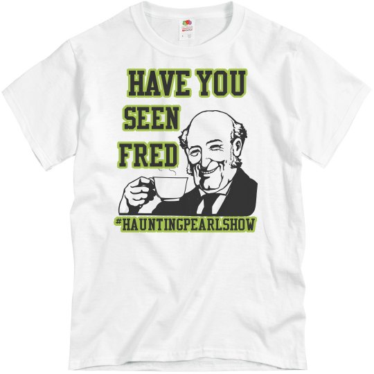have you seen Fred Shirt have you seen Fred Shirt