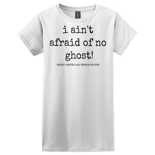 I ain't afraid of no ghost! 