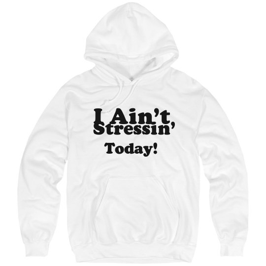 I Ain't Stressin’ Today! 