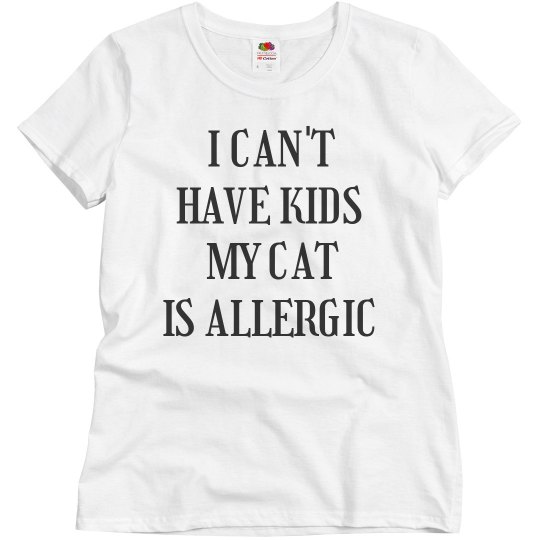 I Can't Have Kids My Cat Is Allergic Tee I Can't Have Kids My Cat Is Allergic Tee