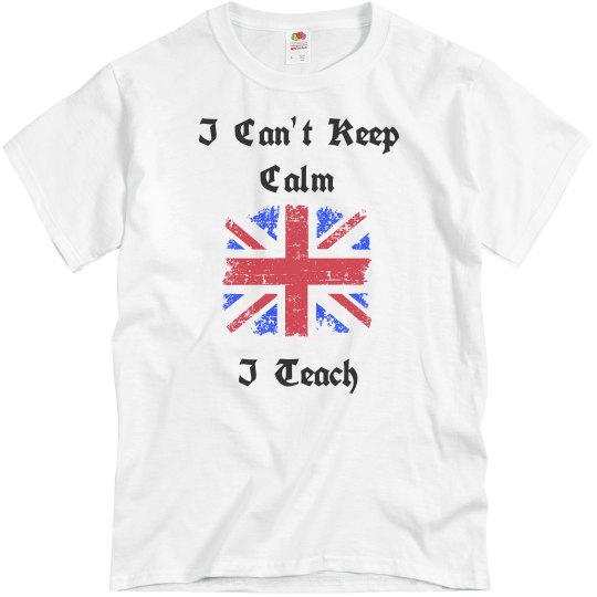 I Can't Keep Calm...I Teach - White I Can't Keep Calm...I Teach - White