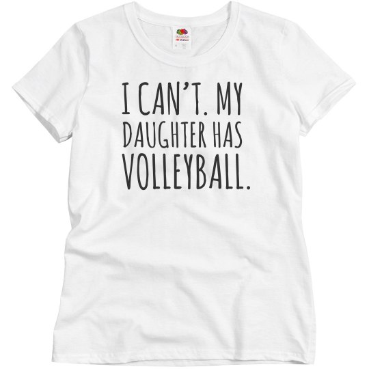 I Can't My Daughter Has Volleyball I Can't My Daughter Has Volleyball