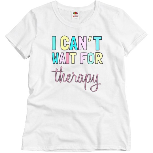 I can’t wait for therapy 