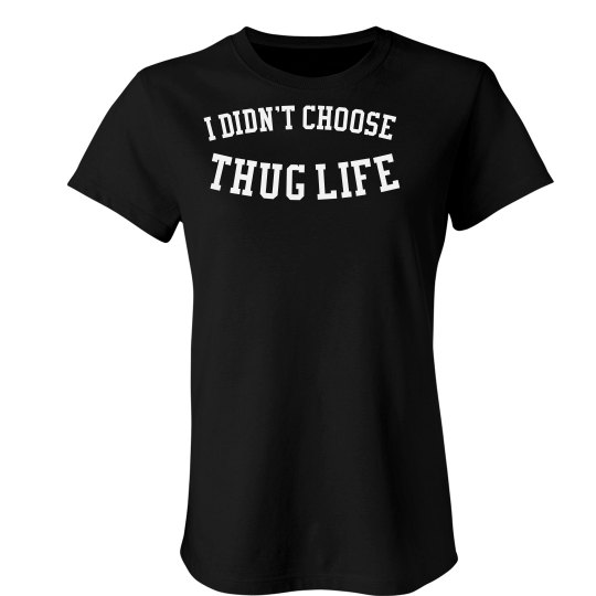 I Didn't Choose Thug Life I Didn't Choose Thug Life