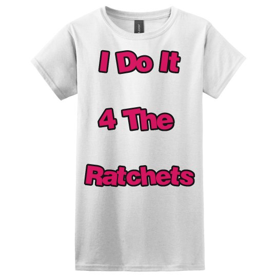 I Do It 4 The Ratchets