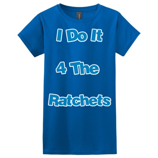 I Do It 4 The Ratchets