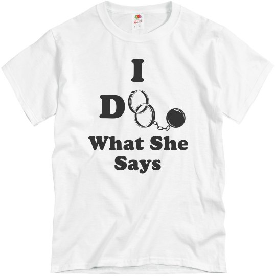 i do what she says tee