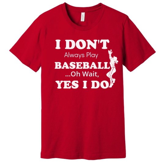 I don't always play baseball I don't always play baseball