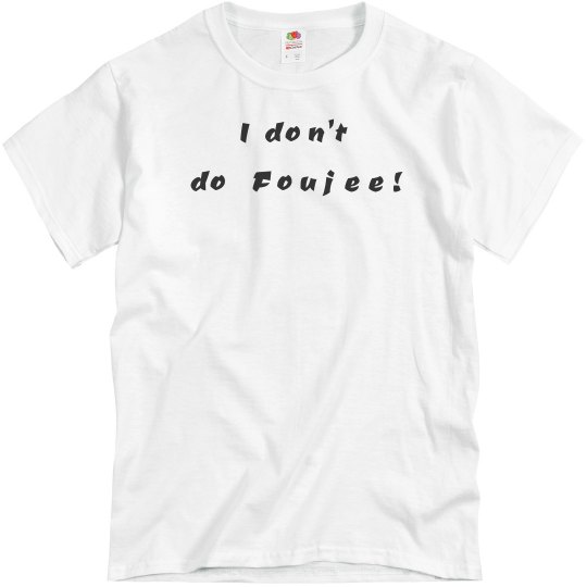 I Don't Do Foujee!