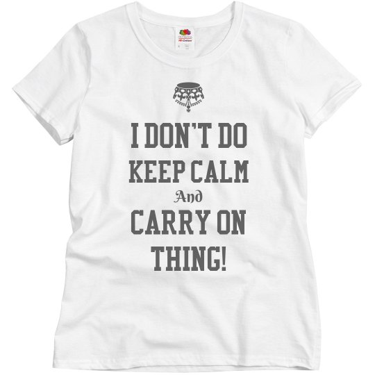 I don't do "keep calm" thing