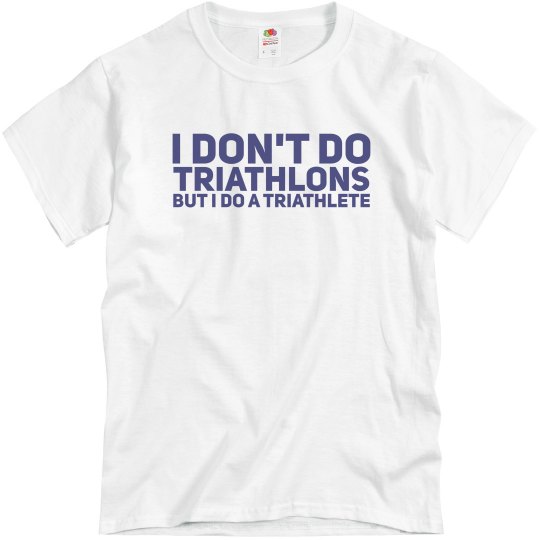 I DON'T DO TRIATHLONS BUT I DO A TRIATHLETE - MENS I DON'T DO TRIATHLONS BUT I DO A TRIATHLETE - MENS