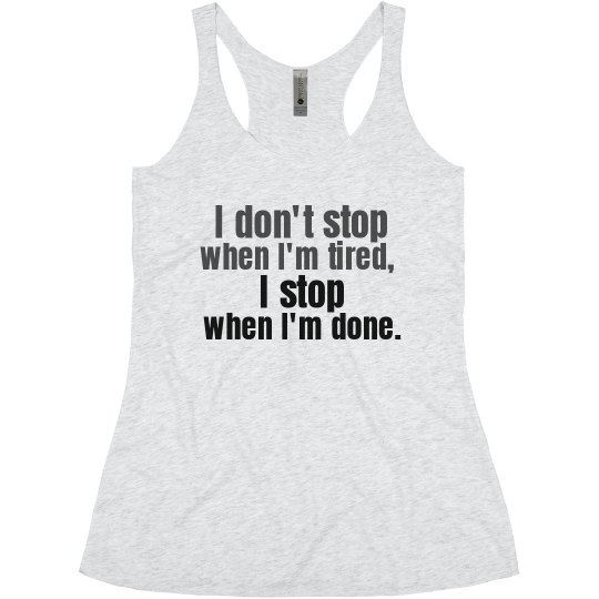 I don't stop when I'm tired