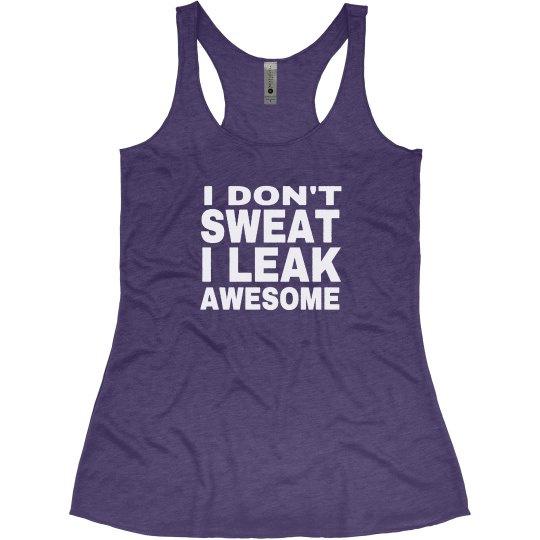 I Don't Sweat I Leak Awesome II