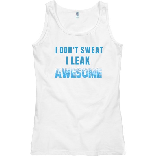 I Don't Sweat I Leak Awesome