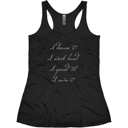 I DREAM IT I WORK HARD I GRIND TIL I OWN IT I DREAM IT I WORK HARD I GRIND TIL I OWN IT