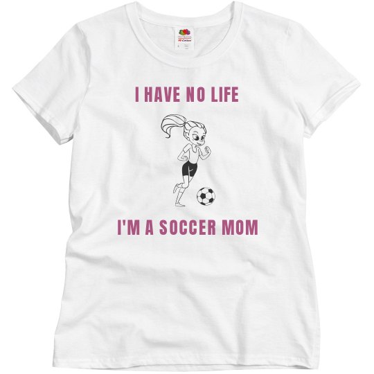 I have no life soccer mom