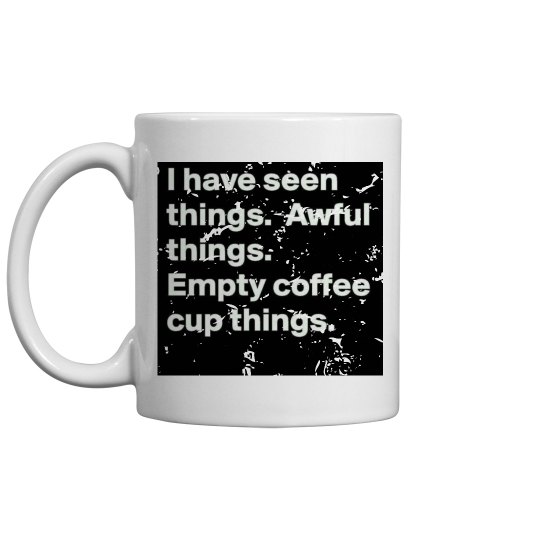 I have seen empty cup I have seen empty cup