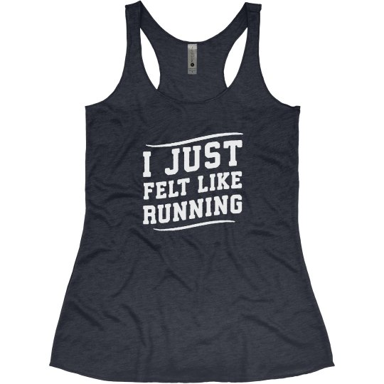 I JUST FELT LIKE RUNNING