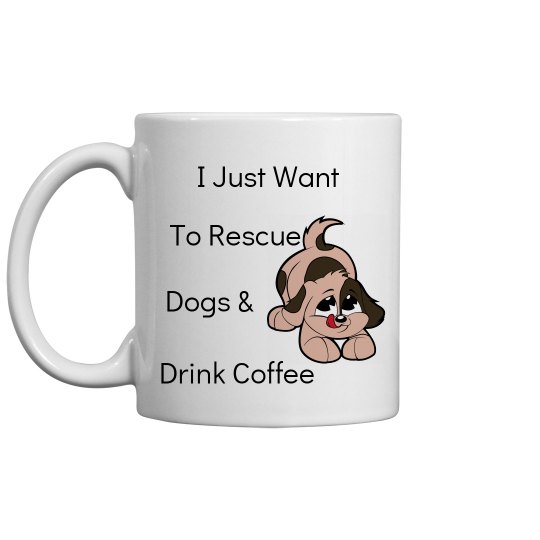 I just want to rescue dogs & drink coffee mug