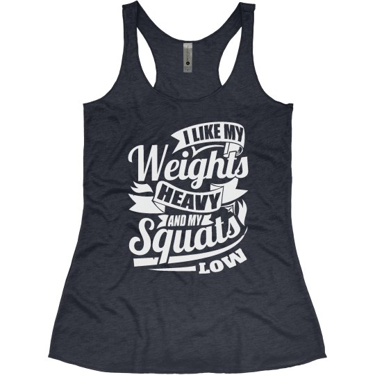 I LIKE MY WEIGHTS HEAVY AND MY SQUATS LOW